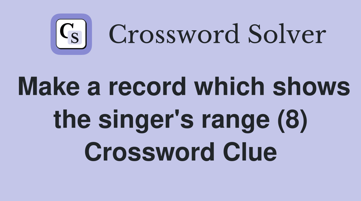 Make a record which shows the singer's range (8) Crossword Clue